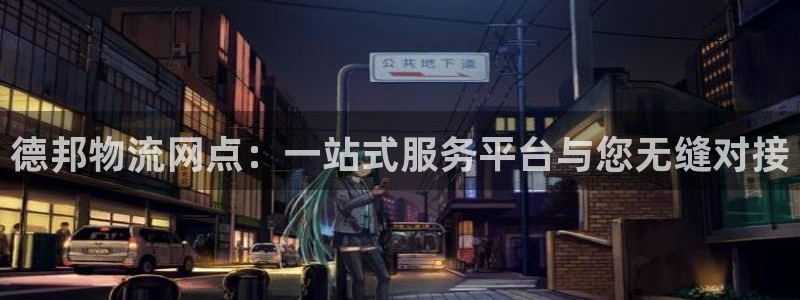 南宫,优游国际官网：德邦物流网点：一