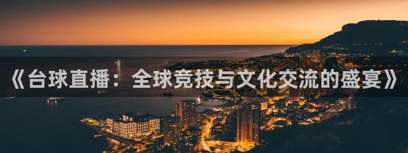 黑白足球直播吧：《台球直播：全球竞技与文化交流的盛宴》