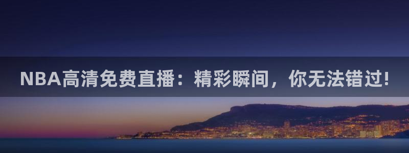 黑白体育高清直播：NBA高清免费直播：精彩瞬间，你无法错过!
