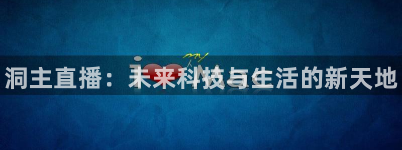 黑白体育电视直播app：洞主直播：未来科技与生活的新天地