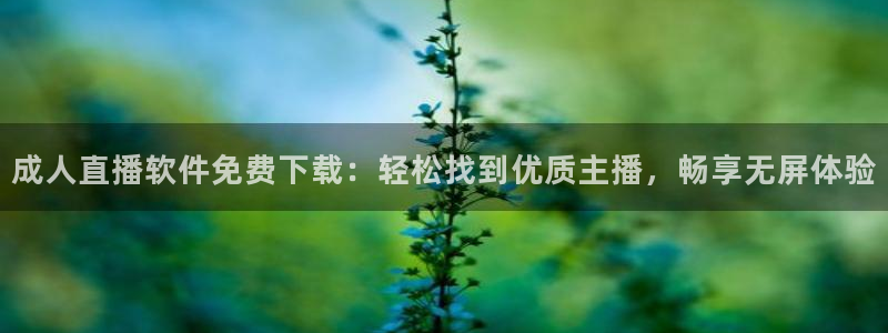 黑白直播体育app官方下载：成人直播软件免费下载：轻松找到优质主播，畅享无屏体验